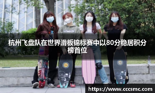 杭州飞盘队在世界滑板锦标赛中以80分稳居积分榜首位