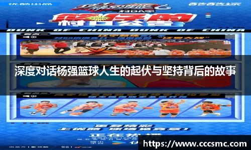 深度对话杨强篮球人生的起伏与坚持背后的故事