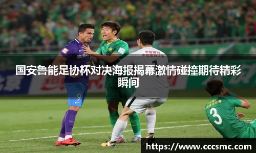 国安鲁能足协杯对决海报揭幕激情碰撞期待精彩瞬间
